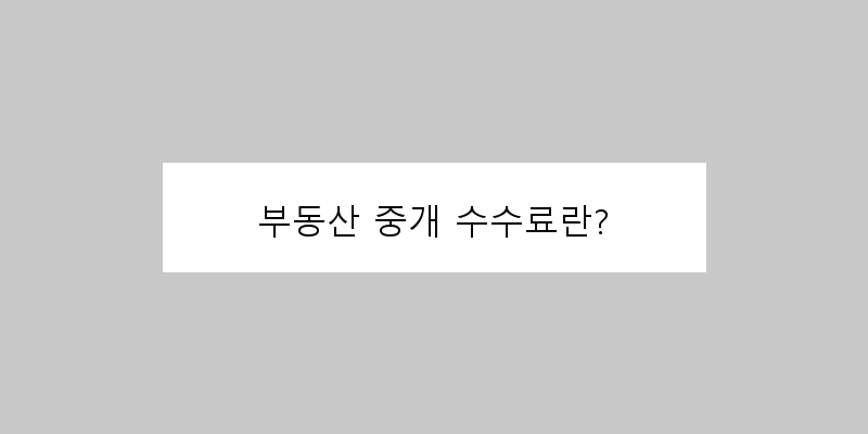 
  부동산 중개 수수료란?
 이미지