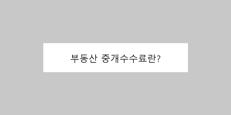 
  부동산 중개수수료란?
 이미지