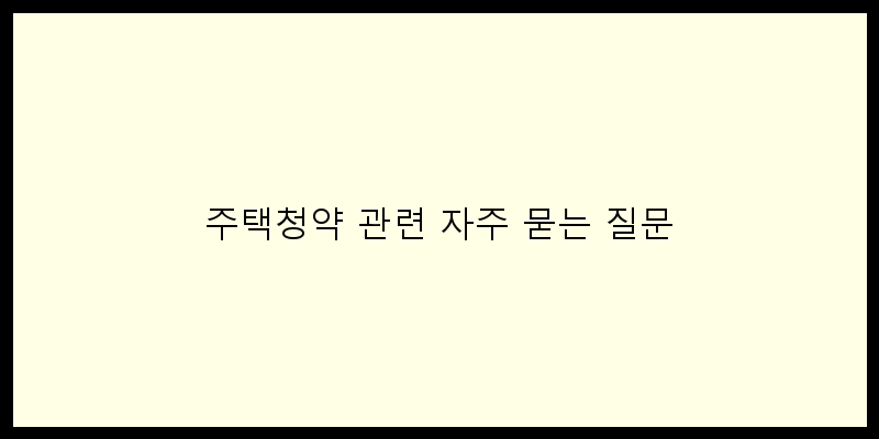 
  주택청약 관련 자주 묻는 질문
 이미지