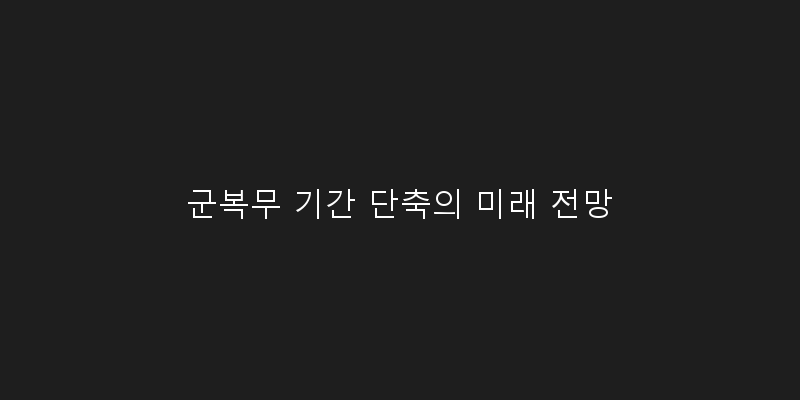 
  군복무 기간 단축의 미래 전망
 이미지