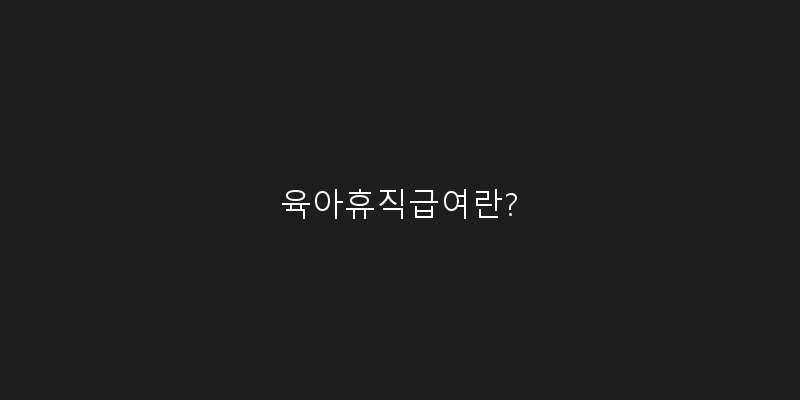 
  육아휴직급여란?
 이미지