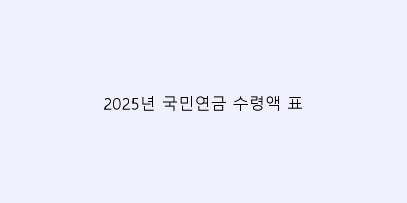 
  2025년 국민연금 수령액 표
 이미지