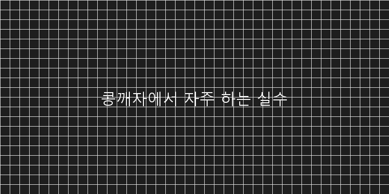 
  콩깨자에서 자주 하는 실수
 이미지