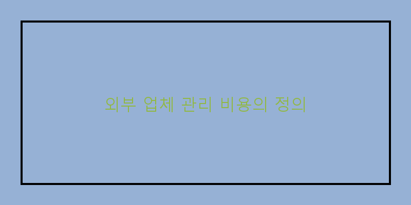 
  외부 업체 관리 비용의 정의
 이미지