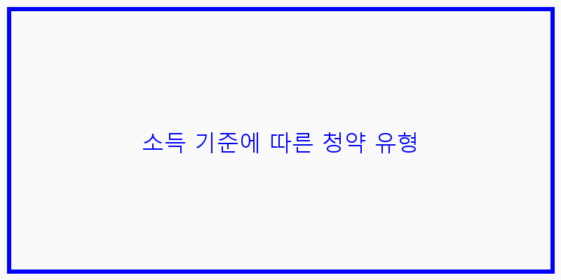 
  소득 기준에 따른 청약 유형
 이미지