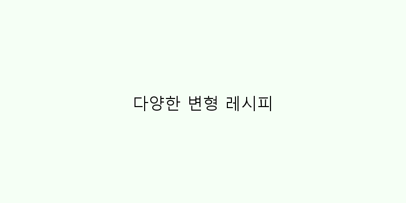 
  다양한 변형 레시피
 이미지