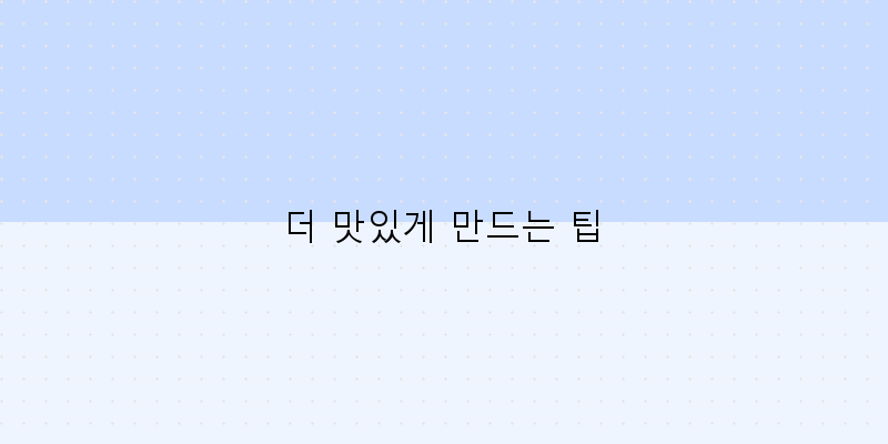 
  더 맛있게 만드는 팁
 이미지