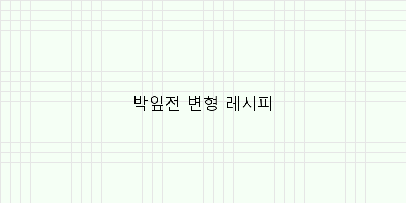 
  박잎전 변형 레시피
 이미지