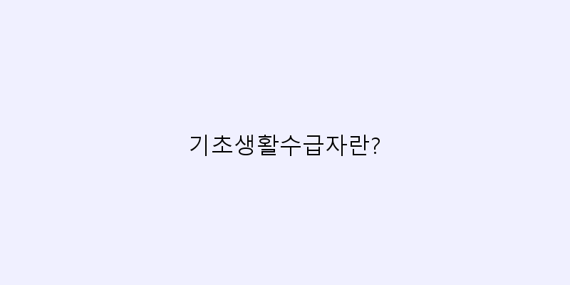 
  기초생활수급자란?
 이미지