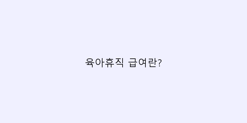 
  육아휴직 급여란?
 이미지