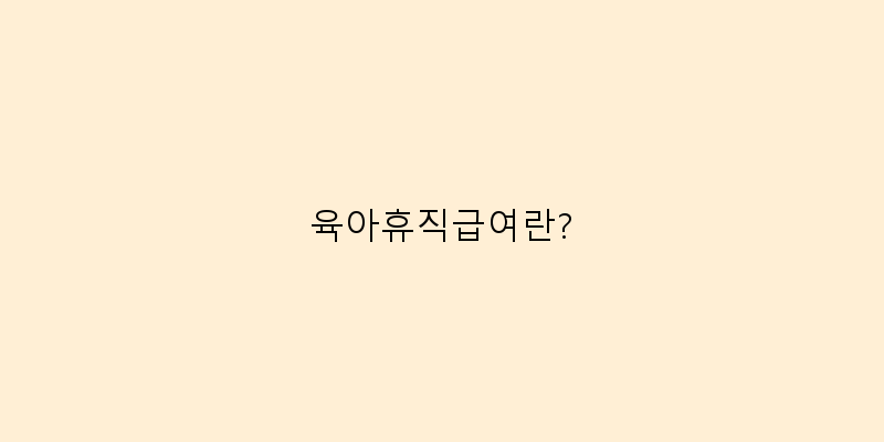 
  육아휴직급여란?
 이미지