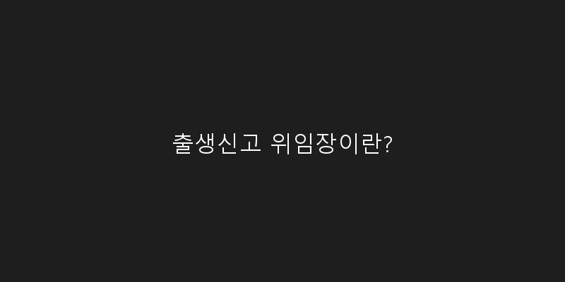 
  출생신고 위임장이란?
 이미지