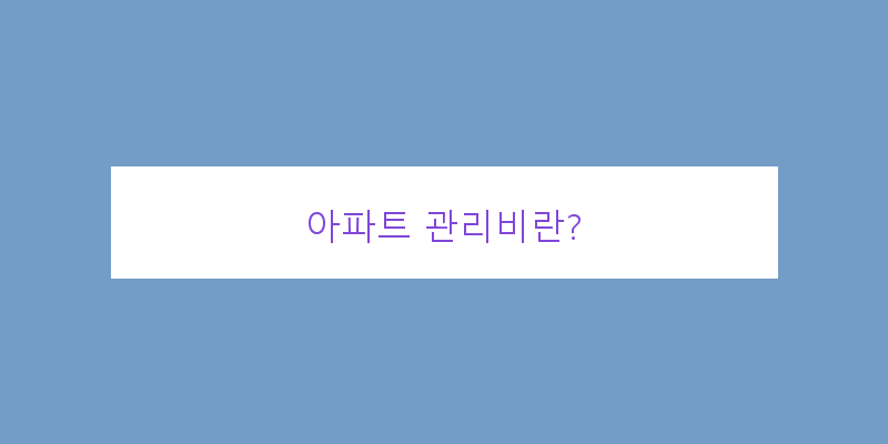 
  아파트 관리비란?
 이미지